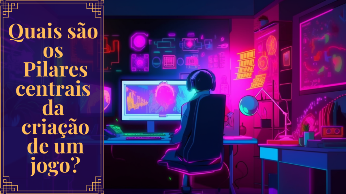 Os 4 pilares da criação de um jogo - Crie Seus Jogos