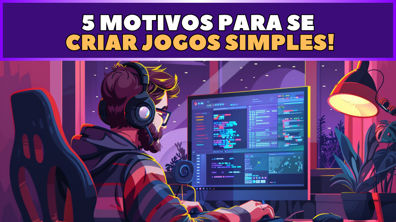 5 vantagens de se criar jogos simples - Crie Seus Jogos