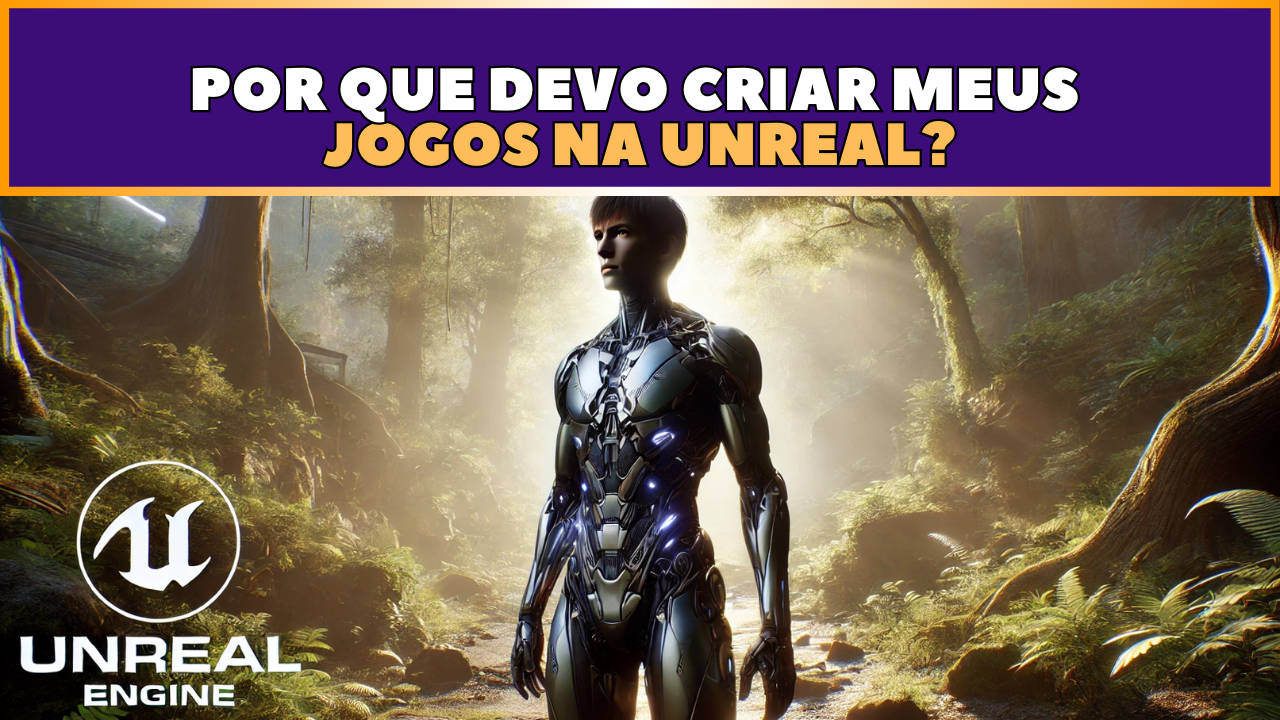 5 Motivos para criar jogos na Unreal - Crie Seus Jogos